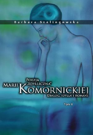 Poezja „idylliczna” Marii Komornickiej. Dialog, idylla i romans. Tom II – ebook