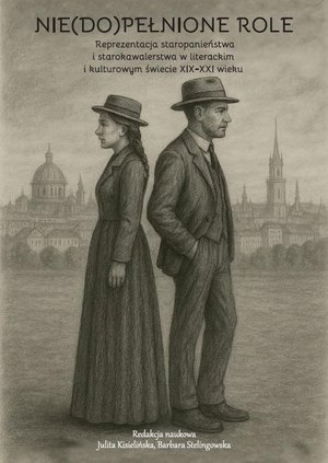Literaturoznawstwo, językoznawstwo: Nie(do)pełnione role. Reprezentacja staropanieństwa i starokawalerstwa w literackim i kulturowym świecie XIX-XXI wieku – ebook
