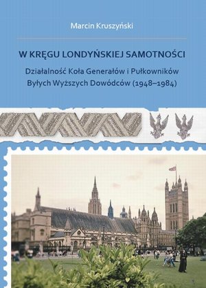 W kręgu londyńskiej samotności. Działalność Koła Generałów i Pułkowników Byłych Wyższych Dowódców (1948-1984) – ebook