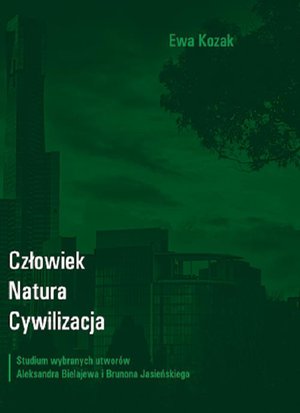 Człowiek - Natura - Cywilizacja. Studium wybranych utworów Aleksandra Bielajewa i Brunona Jasieńskiego – ebook