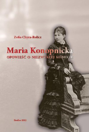 Maria Konopnicka. Opowieść o niezwykłej kobiecie – ebook