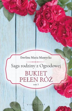 Saga rodziny z Ogrodowej. Tom 3: Bukiet pełen róż – ebook