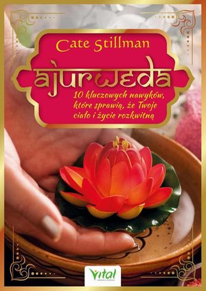 Ajurweda - 10 kluczowych nawyków, które sprawią, że Twoje ciało i życie rozkwitną – ebook