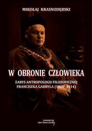 W obronie człowieka. Zarys antropologii filozoficznej Franciszka Gabryla (1866 - 1914) – ebook