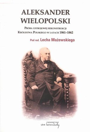 Aleksander Wielopolski. Próba ustrojowej rekonstrukcji Królestwa Polskiego w latach 1861-1862 – ebook