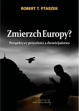 Zmierzch Europy? Perspektywy przyszłości a chrześcijaństwo – ebook
