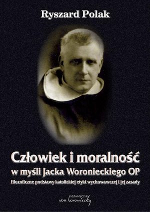 Człowiek i moralność w myśli Jacka Woronieckiego OP: Filozoficzne podstawy katolickiej etyki wychowawczej i jej zasady – ebook