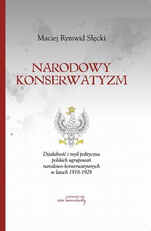Narodowy konserwatyzm. Działalność i myśl polityczna polskich ugrupowań narodowo-konserwatywnych w latach 1918-1928 – ebook