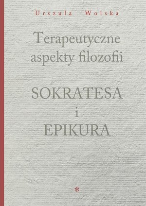 Terapeutyczne aspekty filozofii Sokratesa i Epikura – ebook