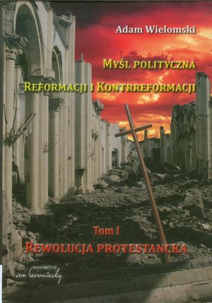 Myśl polityczna reformacji i kontrreformacji: tom 1. Rewolucja protestancka – ebook