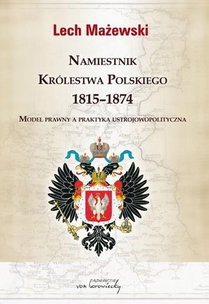 Namiestnik Królestwa Polskiego 1815-1874: Model prawny a praktyka ustrojowopolityczna – ebook