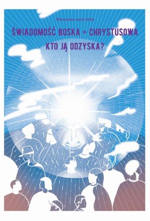 Świadomość Boska = Chrystusowa - kto ją odzyska? – ebook
