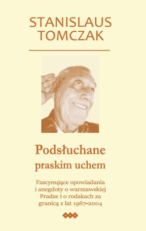 Podsłuchane praskim uchem: Fascynujące opowiadania i anegdoty o warszawskiej Pradze i o rodakach za granicą z lat 1967-2004 – ebook