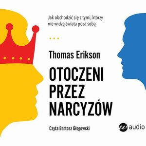 Otoczeni przez narcyzów. Jak obchodzić się z tymi, którzy nie widzą świata poza sobą – audiobook