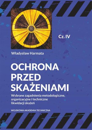 Ochrona przed skażeniami. Część IV. Wybrane zagadnienia metodologiczne, organizacyjne i techniczne likwidacji skażeń – ebook