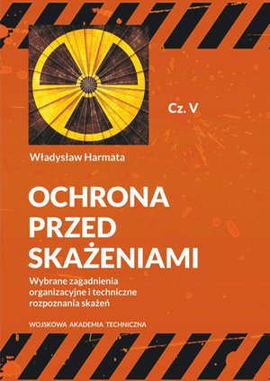 Ochrona przed skażeniami. Część V. Wybrane zagadnienia organizacyjne i techniczne rozpoznania skażeń – ebook