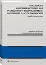 Nakładanie administracyjnych kar pieniężnych w rozporządzeniu o ochronie danych osobowych. Aspekty praktyczne – ebook
