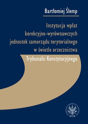 Instytucja wpłat korekcyjno-wyrównawczych jednostek samorządu terytorialnego w świetle orzecznictwa Trybunału Konstytucyjnego – ebook