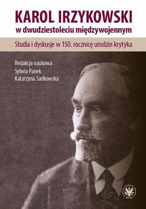 Karol Irzykowski w dwudziestoleciu międzywojennym: Studia i dyskusje w 150. rocznicę urodzin krytyka – ebook