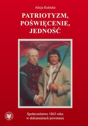 Patriotyzm, poświęcenie, jedność Społeczeństwo 1863 roku w dokumentach powstania – ebook