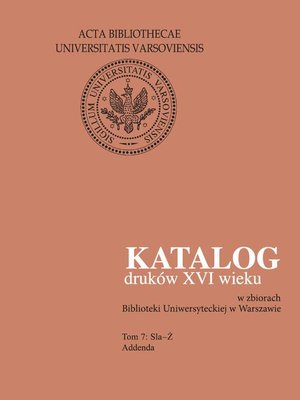 Katalog druków XVI wieku w zbiorach Biblioteki Uniwersyteckiej w Warszawie, Tom 7 Sla-Ż Addenda – ebook