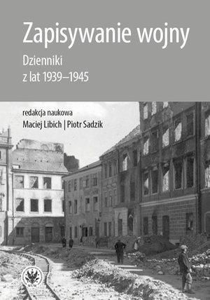 Zapisywanie wojny: Dzienniki z lat 1939-1945 – ebook