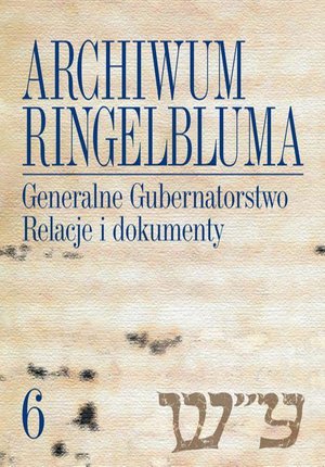 Archiwum Ringelbluma. Konspiracyjne Archiwum Getta Warszawy, tom 6, Generalne Gubernatorstwo. Relacje i dokumenty – ebook