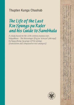 The Life of the Last Rin Spungs pa Ruler and his Guide to Śambhala: A study based on the 16th century manuscript,Vidyadhara -The Messenger (Rig pa’dzin pa’i pho nya) by Ngag dbang ’jig grags of Rin spungs (translation and comparative text an – ebook