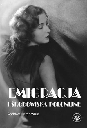 Emigracja i środowiska polonijne: Archiwa i archiwalia. Zbiór studiów – ebook