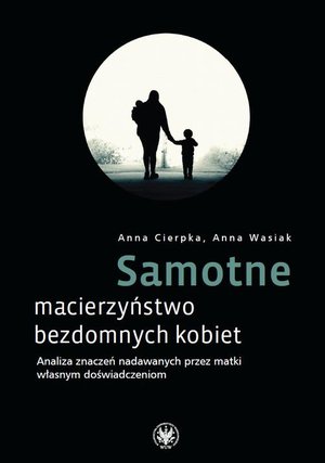 Samotne macierzyństwo bezdomnych kobiet: Analiza znaczeń nadawanych przez matki własnym doświadczeniom – ebook