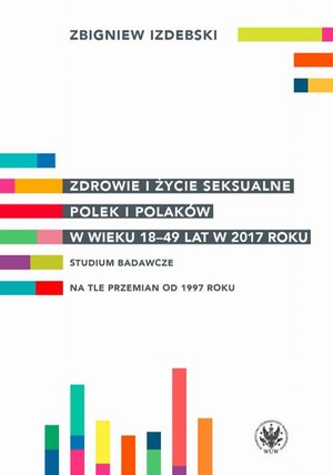 Zdrowie i życie seksualne Polek i Polaków w wieku 18-49 lat w 2017 roku: Studium badawcze na tle przemian od 1997 roku – ebook