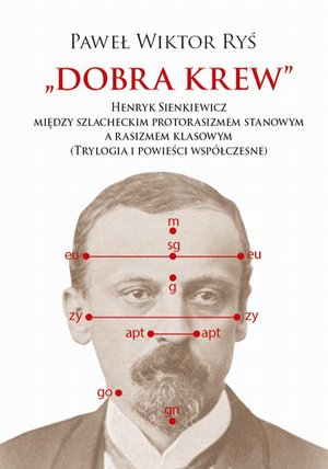 Literaturoznawstwo, językoznawstwo: Dobra krew: Henryk Sienkiewicz między szlacheckim protorasizmem stanowym a rasizmem klasowym (Trylogia i powieści współczesne) – ebook