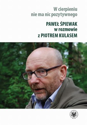 W cierpieniu nie ma nic pozytywnego: Paweł Śpiewak w rozmowie z Piotrem Kulasem – ebook
