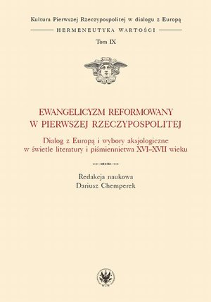 Ewangelicyzm reformowany w Pierwszej Rzeczypospolitej: Dialog z Europą i wybory aksjologiczne w świetle literatury i piśmiennictwa XVI - XVII wieku – ebook