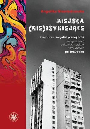 Miejsca (nie)istniejące: Krajobraz socjalistycznej Sofii jako przestrzeń bułgarskich praktyk artystycznych po 1989 roku – ebook