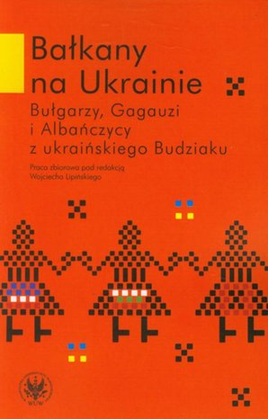 Bałkany na Ukrainie: Bułgarzy, Gagauzi i Albańczycy z ukraińskiego Budziaku – ebook