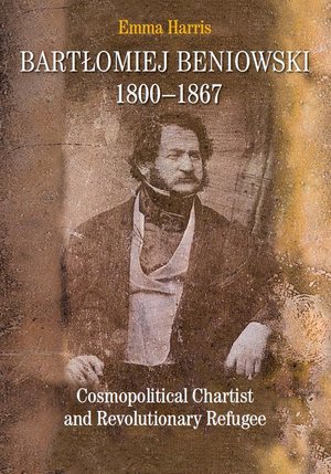 Bartłomiej Beniowski 1800-1867: Cosmopolitical Chartist and Revolutionary Refugee – ebook