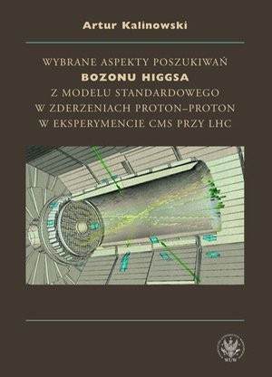 Wybrane aspekty poszukiwań bozonu Higgsa z Modelu Standardowego w zderzeniach proton-proton w eksperymencie CMS przy LHC – ebook
