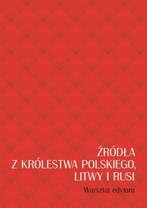 Źródła z Królestwa Polskiego, Litwy i Rusi: Warsztat edytora – ebook