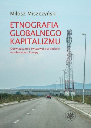 Etnografia globalnego kapitalizmu: Doświadczenie światowej gospodarki na obrzeżach Europy – ebook