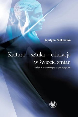Kultura - sztuka - edukacja w świecie zmian: Refleksje antropologiczno-pedagogiczne – ebook