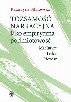 Tożsamość narracyjna jako empiryczna podmiotowość - MacIntyre, Taylor, Ricoeur – ebook