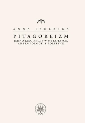 Pitagoreizm: Jedno jako arche w metafizyce, antropologii i polityce – ebook