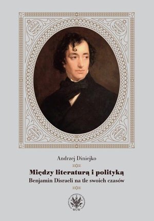 Między literaturą i polityką Benjamin Disraeli na tle swoich czasów – ebook