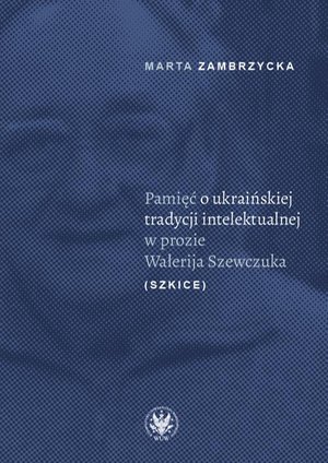Pamięć o ukraińskiej tradycji intelektualnej w prozie Wałerija Szewczuka (szkice) – ebook