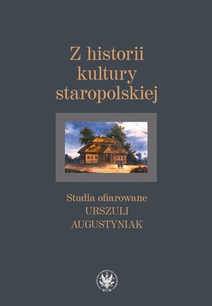 Z historii kultury staropolskiej: Studia ofiarowane Urszuli Augustyniak – ebook