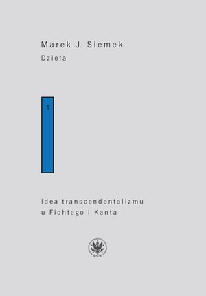 Dzieła. Tom 1: Idea transcendentalizmu u Fichtego i Kanta. Studium z dziejów filozoficznej problematyki – ebook