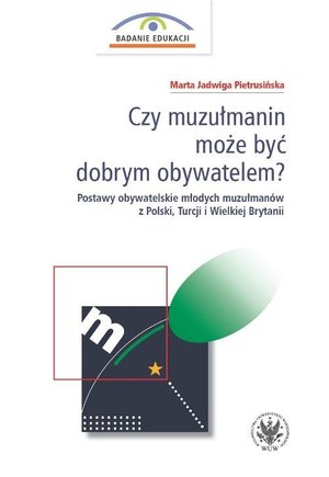 Czy muzułmanin może być dobrym obywatelem? Postawy obywatelskie młodych muzułmanów z Polski, Turcji i Wielkiej Brytanii – ebook