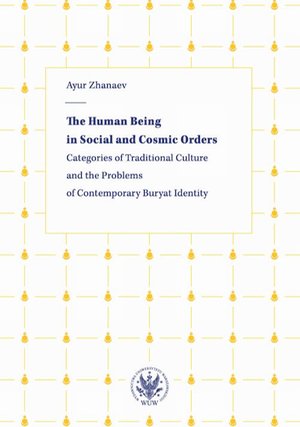 The Human Being in Social and Cosmic Orders. Categories of Traditional Culture and the Problems of Contemporary Buryat Identity – ebook