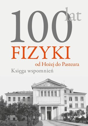 100 lat fizyki: od Hożej do Pasteura: Księga wspomnień – ebook